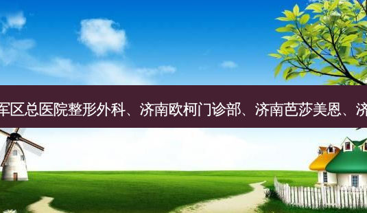 济南埋线提升整形医院排名济南 *** 总医院整形外科、济南欧柯门诊部、济南芭莎美恩、济南市第八人民医院烧伤整形科等上榜-第1张图片-容颜讯 济南埋线提升整形医院排名济南 *** 总医院整形外科、济南欧柯门诊部、济南芭莎美恩、济南市第八人民医院烧伤整形科等上榜-第1张图片-容颜讯