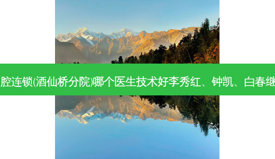 北京美冠塔口腔连锁(酒仙桥分院)哪个医生技术好李秀红、钟凯、白春继医生怎么样?-第1张图片-容颜讯 北京美冠塔口腔连锁(酒仙桥分院)哪个医生技术好李秀红、钟凯、白春继医生怎么样?-第1张图片-容颜讯