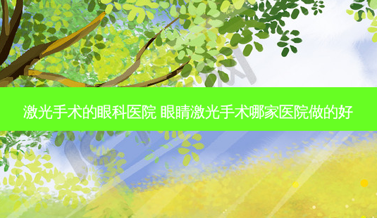 激光手术的眼科医院 眼睛激光手术哪家医院做的好-第1张图片-容颜讯 激光手术的眼科医院 眼睛激光手术哪家医院做的好-第1张图片-容颜讯