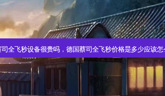 德国蔡司全飞秒设备很贵吗,德国蔡司全飞秒价格是多少应该怎么选择-第1张图片-容颜讯 德国蔡司全飞秒设备很贵吗,德国蔡司全飞秒价格是多少应该怎么选择-第1张图片-容颜讯