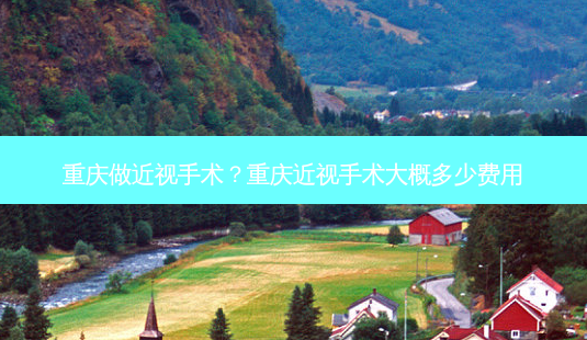 重庆做近视手术?重庆近视手术大概多少费用-第1张图片-容颜讯 重庆做近视手术?重庆近视手术大概多少费用-第1张图片-容颜讯