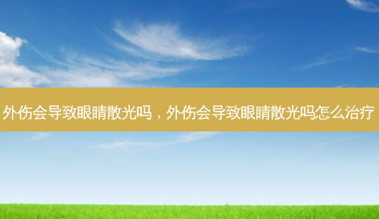外伤会导致眼睛散光吗,外伤会导致眼睛散光吗怎么-第1张图片-容颜讯 外伤会导致眼睛散光吗,外伤会导致眼睛散光吗怎么-第1张图片-容颜讯