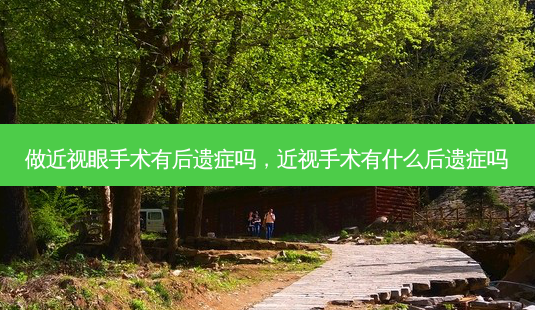 做近视眼手术有后遗症吗，近视手术有什么后遗症吗-第1张图片-容颜讯
