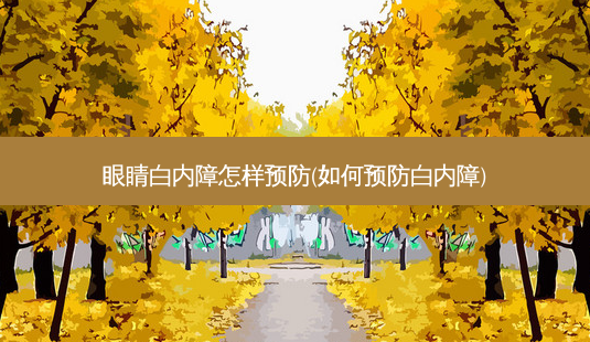 眼睛白内障怎样预防(如何预防白内障)-第1张图片-容颜讯
