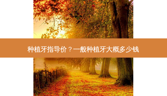种植牙指导价?一般种植牙大概多少钱-第1张图片-容颜讯 种植牙指导价?一般种植牙大概多少钱-第1张图片-容颜讯