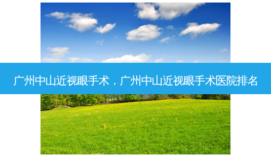 广州中山近视眼手术，广州中山近视眼手术医院排名-第1张图片-容颜讯