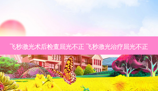 飞秒激光术后检查屈光不正 飞秒激光屈光不正-第1张图片-容颜讯 飞秒激光术后检查屈光不正 飞秒激光屈光不正-第1张图片-容颜讯