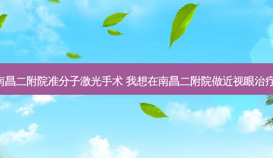 南昌二附院准分子激光手术 我想在南昌二附院做近视眼!-第1张图片-容颜讯 南昌二附院准分子激光手术 我想在南昌二附院做近视眼!-第1张图片-容颜讯