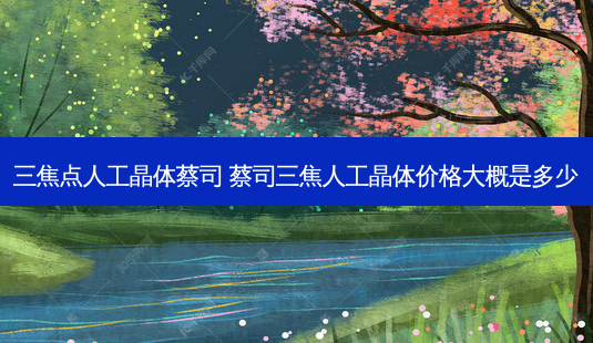 三焦点人工晶体蔡司 蔡司三焦人工晶体价格大概是多少-第1张图片-容颜讯 三焦点人工晶体蔡司 蔡司三焦人工晶体价格大概是多少-第1张图片-容颜讯