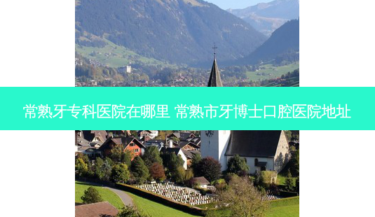 常熟牙专科医院在哪里 常熟市牙博士口腔医院地址-第1张图片-容颜讯 常熟牙专科医院在哪里 常熟市牙博士口腔医院地址-第1张图片-容颜讯