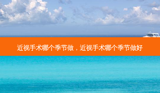 近视手术哪个季节做,近视手术哪个季节做好-第1张图片-容颜讯 近视手术哪个季节做,近视手术哪个季节做好-第1张图片-容颜讯