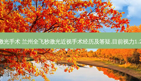 兰州飞秒激光手术 兰州全飞秒激光近视手术经历及答疑,目前视力1.2感受很好-第1张图片-容颜讯