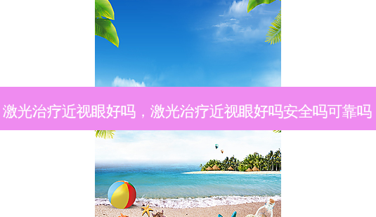 激光近视眼好吗,激光近视眼好吗 *** 吗可靠吗-第1张图片-容颜讯 激光近视眼好吗,激光近视眼好吗 *** 吗可靠吗-第1张图片-容颜讯