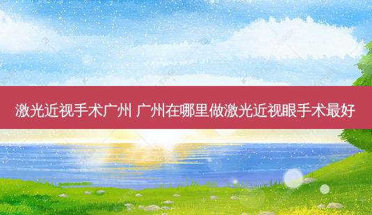 激光近视手术广州 广州在哪里做激光近视眼手术好-第1张图片-容颜讯 激光近视手术广州 广州在哪里做激光近视眼手术好-第1张图片-容颜讯