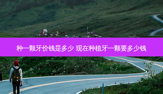 种一颗牙价钱是多少 现在种植牙一颗要多少钱-第1张图片-容颜讯 种一颗牙价钱是多少 现在种植牙一颗要多少钱-第1张图片-容颜讯