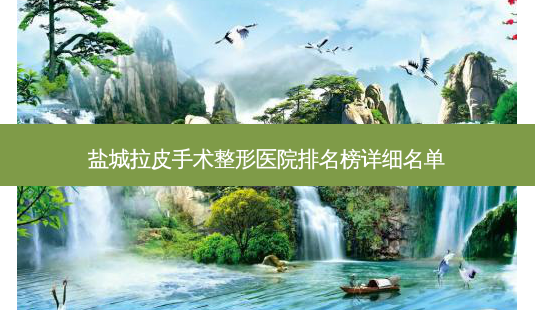 盐城拉皮手术整形医院排名榜详细名单-第1张图片-容颜讯