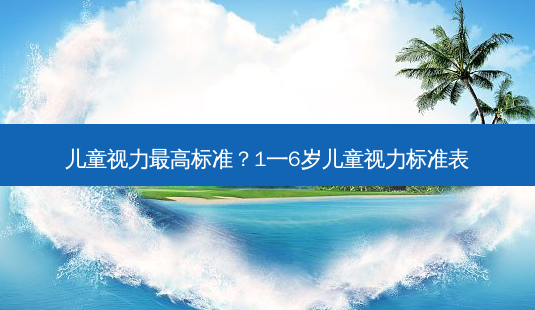 儿童视力 *** 高标准？1一6岁儿童视力标准表-第1张图片-容颜讯