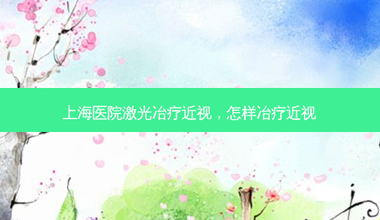 上海医院激光冶疗近视,怎样冶疗近视-第1张图片-容颜讯 上海医院激光冶疗近视,怎样冶疗近视-第1张图片-容颜讯