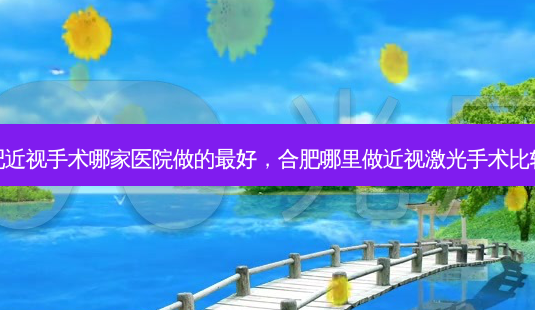 合肥近视手术哪家医院做的好,合肥哪里做近视激光手术比较好-第1张图片-容颜讯 合肥近视手术哪家医院做的好,合肥哪里做近视激光手术比较好-第1张图片-容颜讯