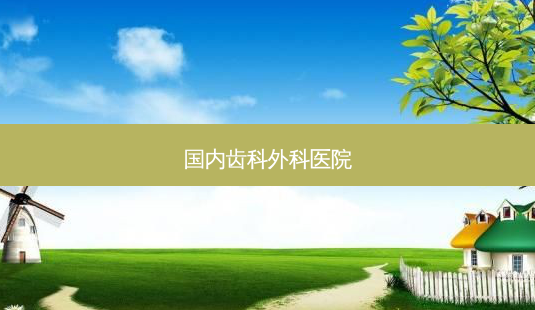 国内齿科外科医院-第1张图片-容颜讯
