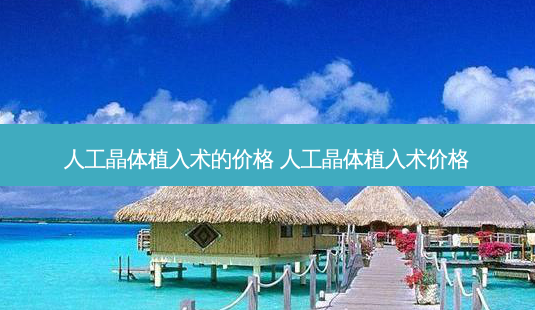 人工晶体植入术的价格 人工晶体植入术价格-第1张图片-容颜讯