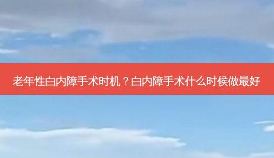 老年性白内障手术时机？白内障手术什么时候做好-第1张图片-容颜讯