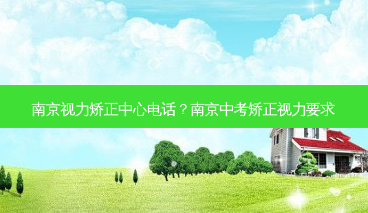 南京视力矫正中心 *** ?南京中考矫正视力要求-第1张图片-容颜讯 南京视力矫正中心 *** ?南京中考矫正视力要求-第1张图片-容颜讯