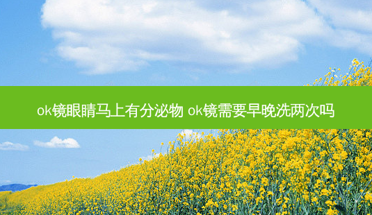 ok镜眼睛马上有分泌物 ok镜需要早晚洗两次吗-第1张图片-容颜讯 ok镜眼睛马上有分泌物 ok镜需要早晚洗两次吗-第1张图片-容颜讯