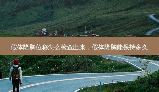假体隆胸位移怎么检查出来，假体隆胸能保持多久-第1张图片-容颜讯