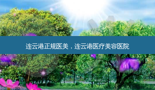 连云港正规医美,连云港医疗美容医院-第1张图片-容颜讯 连云港正规医美,连云港医疗美容医院-第1张图片-容颜讯