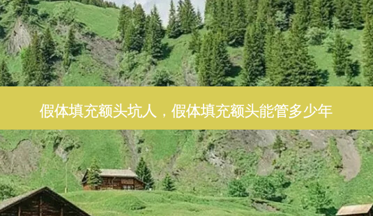 假体填充额头坑人，假体填充额头能管多少年-第1张图片-容颜讯