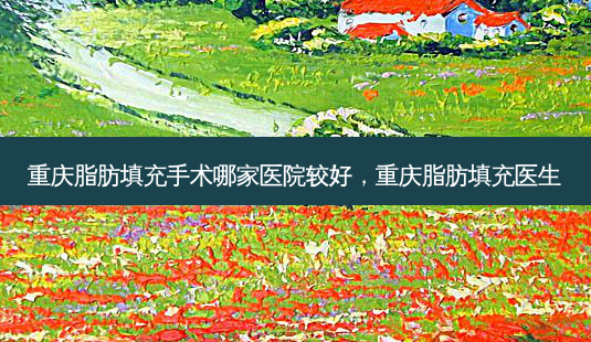 重庆脂肪填充手术哪家医院较好,重庆脂肪填充医生-第1张图片-容颜讯 重庆脂肪填充手术哪家医院较好,重庆脂肪填充医生-第1张图片-容颜讯