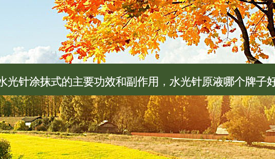 水光针涂抹式的主要功效和副作用，水光针原液哪个牌子好-第1张图片-容颜讯