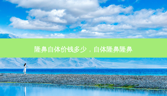 隆鼻自体价钱多少,自体隆鼻隆鼻-第1张图片-容颜讯 隆鼻自体价钱多少,自体隆鼻隆鼻-第1张图片-容颜讯