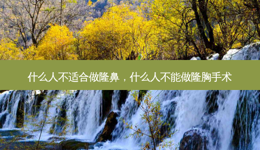 什么人不适合做隆鼻,什么人不能做隆胸手术-第1张图片-容颜讯 什么人不适合做隆鼻,什么人不能做隆胸手术-第1张图片-容颜讯