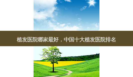 植发医院哪家好，中国十大植发医院排名-第1张图片-容颜讯