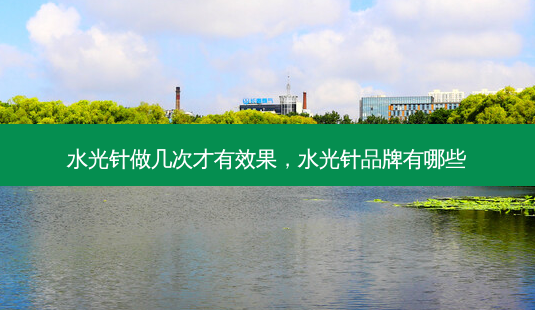 水光针做几次才有效果,水光针品牌有哪些-第1张图片-容颜讯 水光针做几次才有效果,水光针品牌有哪些-第1张图片-容颜讯