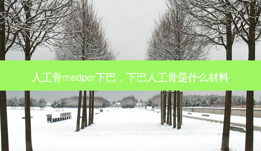 人工骨medpor下巴,下巴人工骨是什么材料-第1张图片-容颜讯 人工骨medpor下巴,下巴人工骨是什么材料-第1张图片-容颜讯