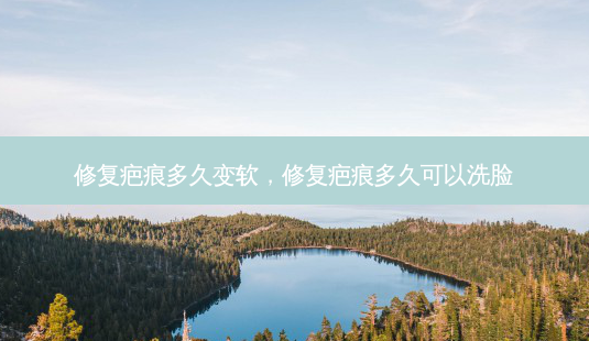 修复疤痕多久变软,修复疤痕多久可以洗脸-第1张图片-容颜讯 修复疤痕多久变软,修复疤痕多久可以洗脸-第1张图片-容颜讯