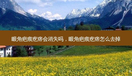 眼角疤痕疙瘩会消失吗，眼角疤痕疙瘩怎么去掉-第1张图片-容颜讯