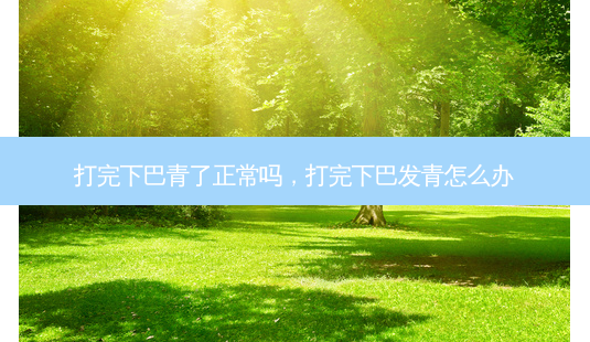 打完下巴青了正常吗，打完下巴发青怎么办-第1张图片-容颜讯
