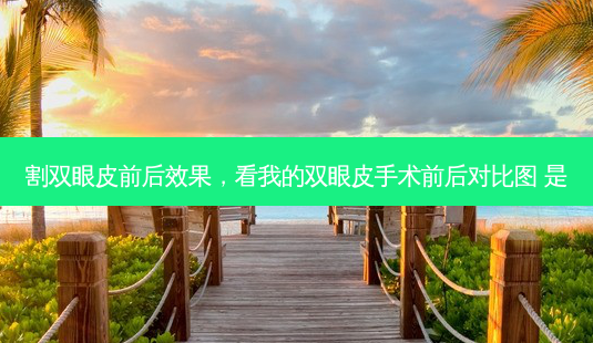 割双眼皮前后效果，看我的双眼皮手术前后对比图 是-第1张图片-容颜讯