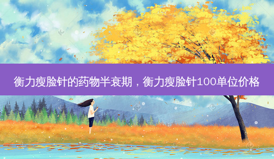 瘦脸针的药物半衰期,瘦脸针100单位价格-第1张图片-容颜讯 瘦脸针的药物半衰期,瘦脸针100单位价格-第1张图片-容颜讯
