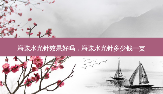 海珠水光针效果好吗,海珠水光针多少钱一支-第1张图片-容颜讯 海珠水光针效果好吗,海珠水光针多少钱一支-第1张图片-容颜讯