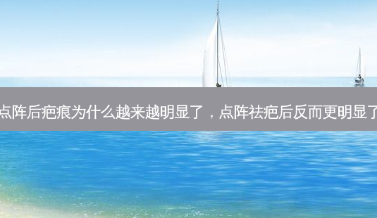 点阵后疤痕为什么越来越明显了,点阵祛疤后反而更明显了-第1张图片-容颜讯 点阵后疤痕为什么越来越明显了,点阵祛疤后反而更明显了-第1张图片-容颜讯