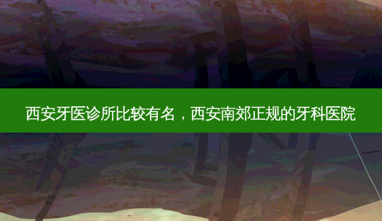 西安牙医诊所比较有名,西安南郊正规的牙科医院-第1张图片-容颜讯 西安牙医诊所比较有名,西安南郊正规的牙科医院-第1张图片-容颜讯