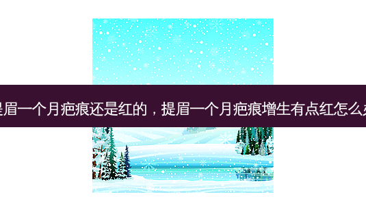 提眉一个月疤痕还是红的,提眉一个月疤痕增生有点红怎么办-第1张图片-容颜讯 提眉一个月疤痕还是红的,提眉一个月疤痕增生有点红怎么办-第1张图片-容颜讯
