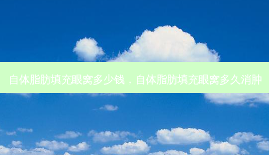 自体脂肪填充眼窝多少钱,自体脂肪填充眼窝多久消肿-第1张图片-容颜讯 自体脂肪填充眼窝多少钱,自体脂肪填充眼窝多久消肿-第1张图片-容颜讯