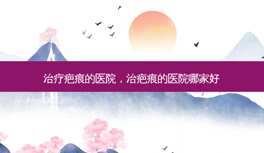 疤痕的医院,治疤痕的医院哪家好-第1张图片-容颜讯 疤痕的医院,治疤痕的医院哪家好-第1张图片-容颜讯