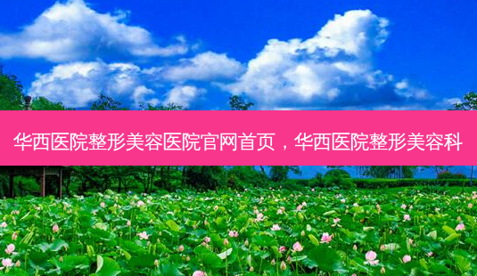 华西医院整形美容医院官网首页，华西医院整形美容科-第1张图片-容颜讯